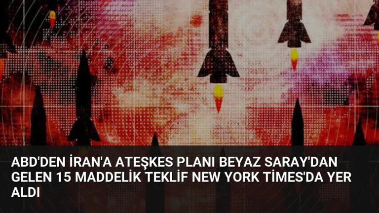 ABD’den İran’a Ateşkes Planı Beyaz Saray’dan Gelen 15 Maddelik Teklif New York Times’da Yer Aldı