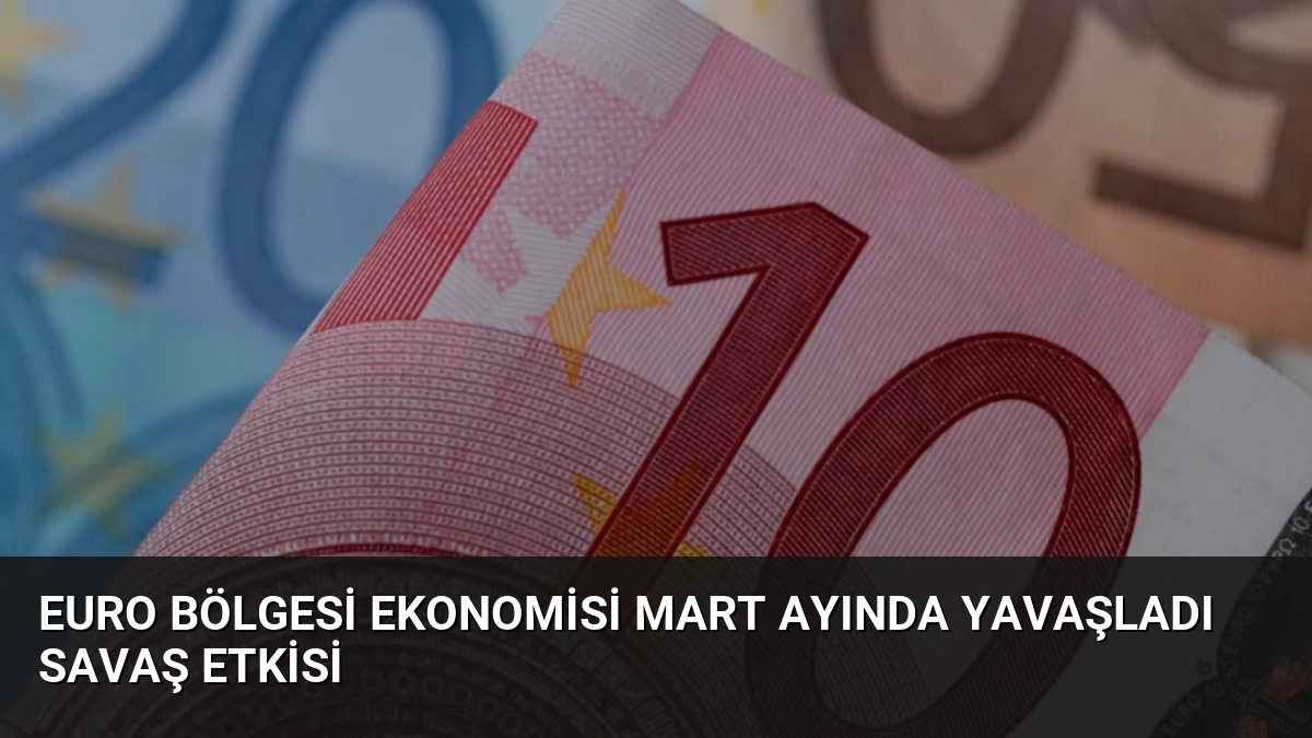 Euro Bölgesi Ekonomisi Mart Ayında Yavaşladı Savaş Etkisi