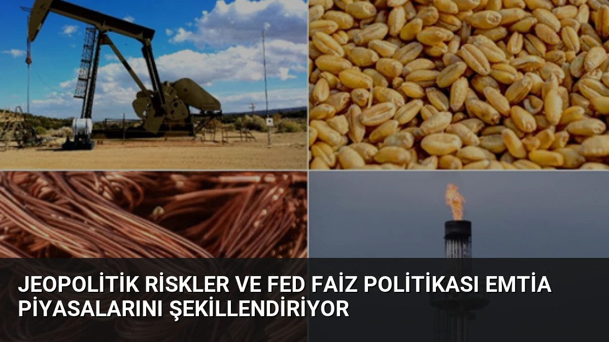 Jeopolitik Riskler ve Fed Faiz Politikası Emtia Piyasalarını Şekillendiriyor