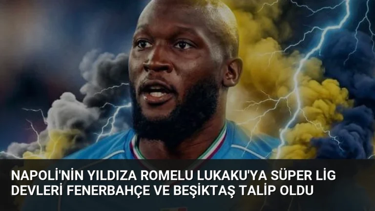 Napoli’nin Yıldıza Romelu Lukaku’ya Süper Lig Devleri Fenerbahçe ve Beşiktaş Talip Oldu