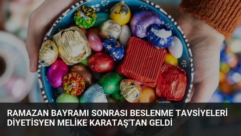 Ramazan Bayramı Sonrası Beslenme Tavsiyeleri Diyetisyen Melike Karataş’tan Geldi