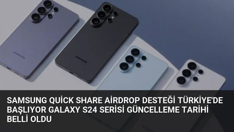 Samsung Quick Share AirDrop Desteği Türkiye’de Başlıyor Galaxy S24 Serisi Güncelleme Tarihi Belli Oldu