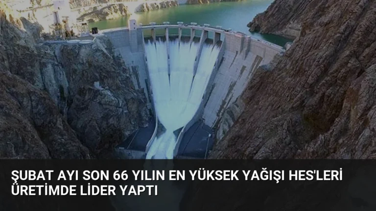 Şubat Ayı Son 66 Yılın En Yüksek Yağışı HES’leri Üretimde Lider Yaptı