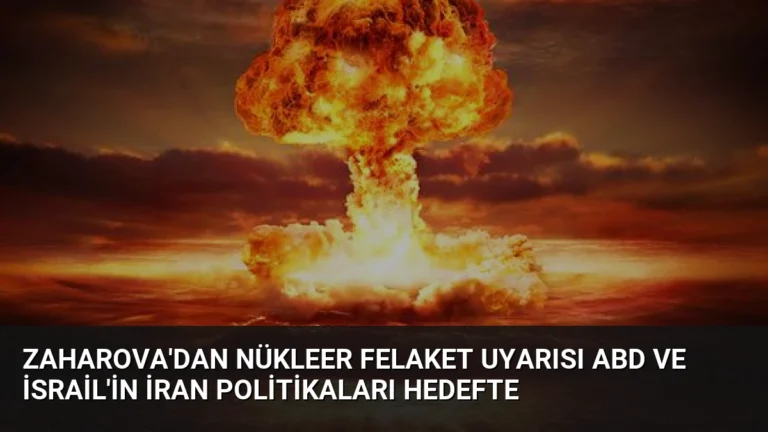 Zaharova’dan Nükleer Felaket Uyarısı ABD ve İsrail’in İran Politikaları Hedefte