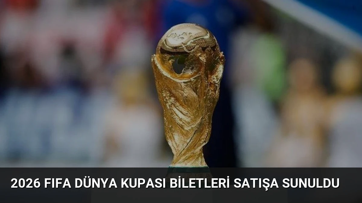 2026 FIFA Dünya Kupası Biletleri Satışa Sunuldu