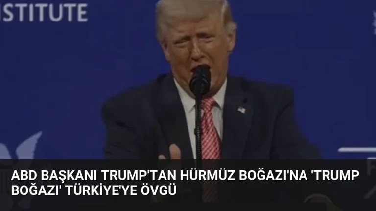 ABD Başkanı Trump’tan Hürmüz Boğazı’na ‘Trump Boğazı’ Türkiye’ye övgü