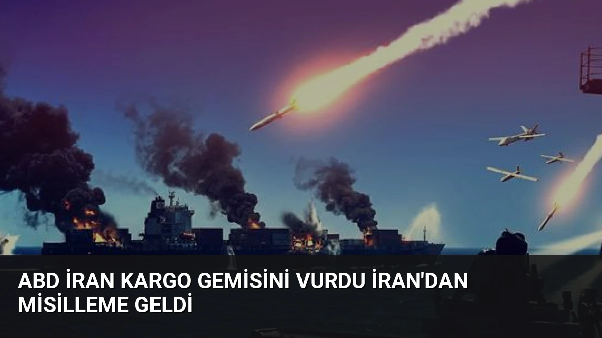 ABD İran Kargo Gemisini Vurdu İran’dan Misilleme Geldi