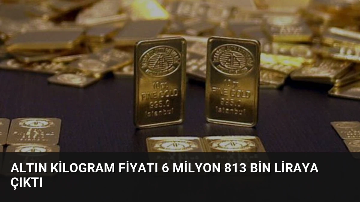 Altın Kilogram Fiyatı 6 Milyon 813 Bin Liraya Çıktı