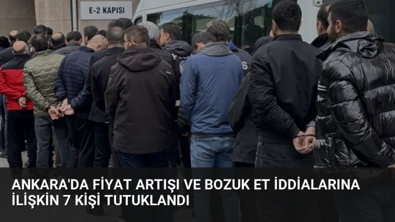 Ankara’da Fiyat Artışı ve Bozuk Et İddialarına İlişkin 7 Kişi Tutuklandı