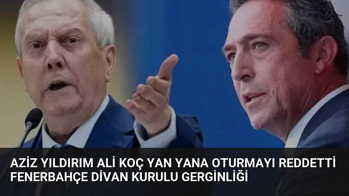 Aziz Yıldırım Ali Koç Yan Yana Oturmayı Reddetti Fenerbahçe Divan Kurulu Gerginliği