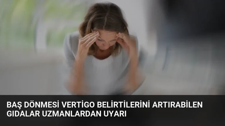Baş Dönmesi Vertigo Belirtilerini Artırabilen Gıdalar Uzmanlardan Uyarı