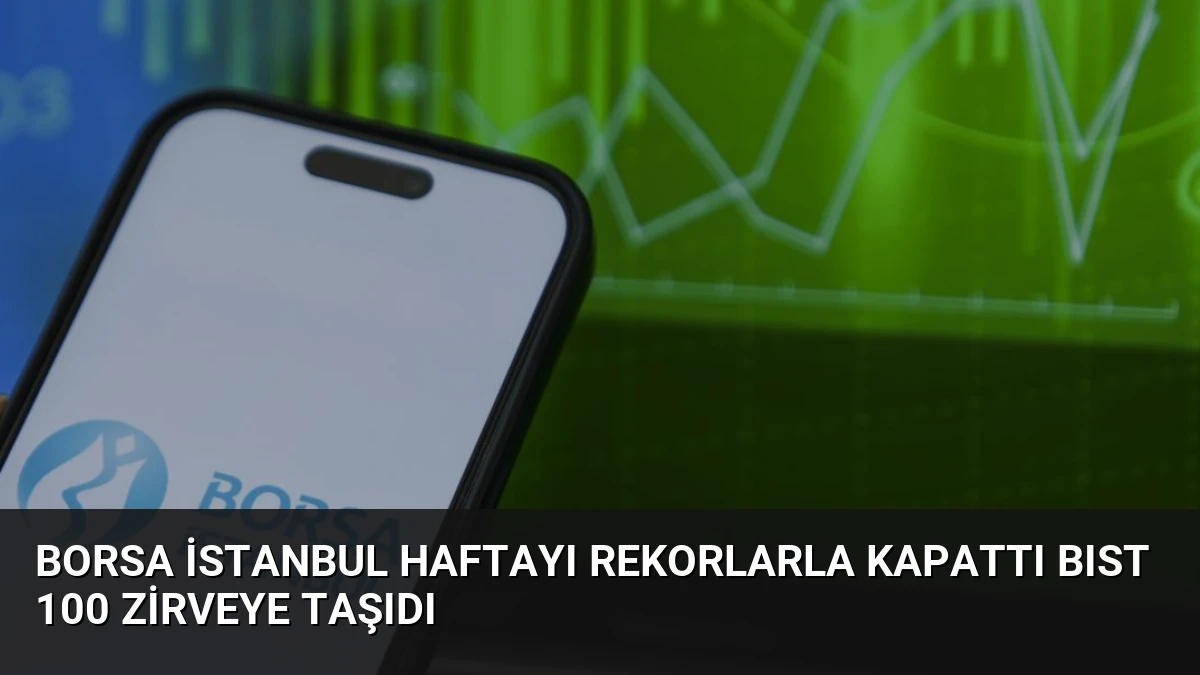 Borsa İstanbul Haftayı Rekorlarla Kapattı BIST 100 Zirveye Taşıdı