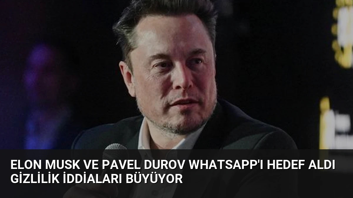 Elon Musk ve Pavel Durov WhatsApp’ı Hedef Aldı Gizlilik İddiaları Büyüyor