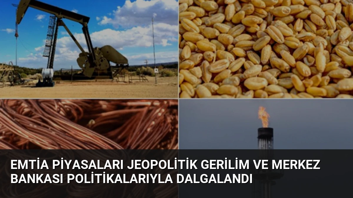 Emtia Piyasaları Jeopolitik Gerilim ve Merkez Bankası Politikalarıyla Dalgalandı