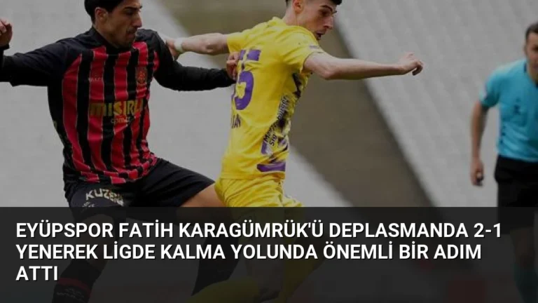 Eyüpspor Fatih Karagümrük’ü Deplasmanda 2-1 Yenerek Ligde Kalma Yolunda Önemli Bir Adım Attı