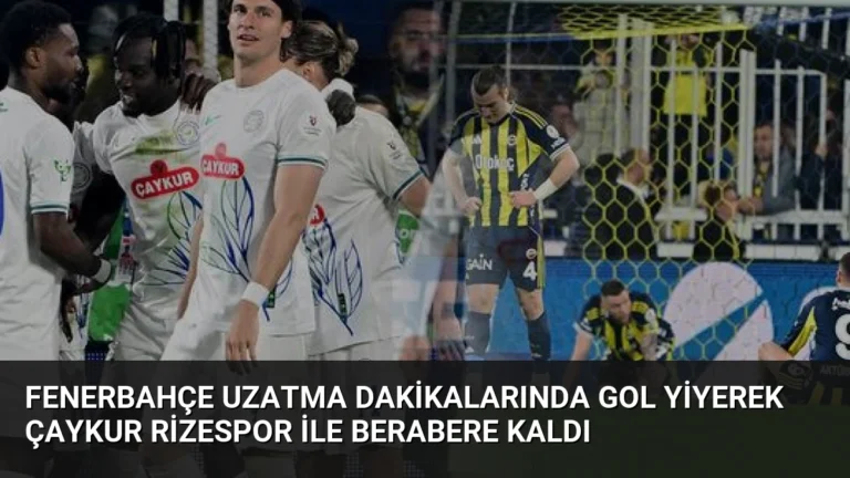 Fenerbahçe Uzatma Dakikalarında Gol Yiyerek Çaykur Rizespor ile Berabere Kaldı
