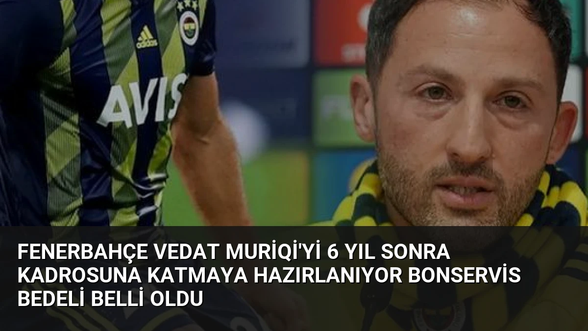 Fenerbahçe Vedat Muriqi’yi 6 Yıl Sonra Kadrosuna Katmaya Hazırlanıyor Bonservis Bedeli Belli Oldu
