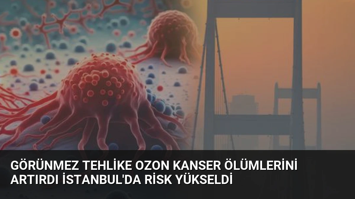 Görünmez Tehlike Ozon Kanser Ölümlerini Artırdı İstanbul’da Risk Yükseldi