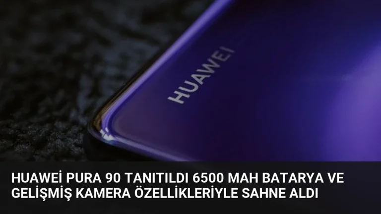 Huawei Pura 90 Tanıtıldı 6500 mAh Batarya ve Gelişmiş Kamera Özellikleriyle Sahne Aldı