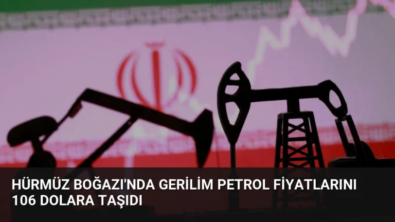 Hürmüz Boğazı’nda Gerilim Petrol Fiyatlarını 106 Dolara Taşıdı