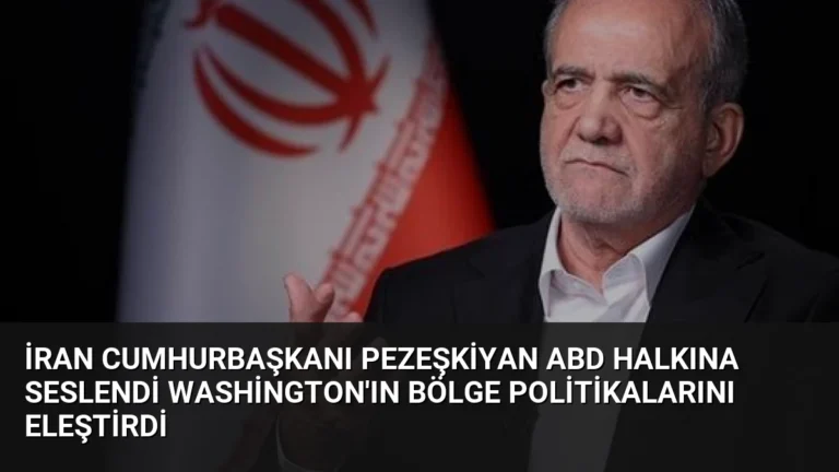 İran Cumhurbaşkanı Pezeşkiyan ABD Halkına Seslendi Washington’ın Bölge Politikalarını Eleştirdi