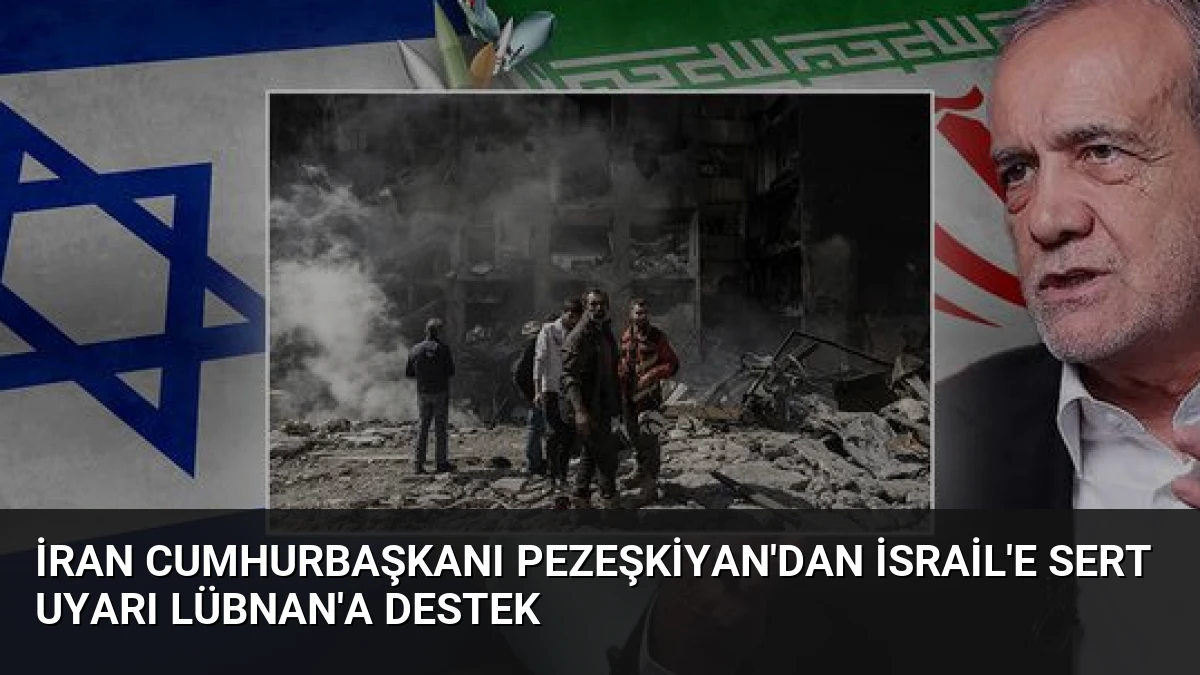 İran Cumhurbaşkanı Pezeşkiyan’dan İsrail’e Sert Uyarı Lübnan’a Destek