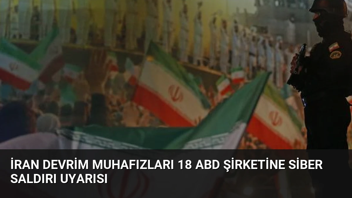 İran Devrim Muhafızları 18 ABD Şirketine Siber Saldırı Uyarısı