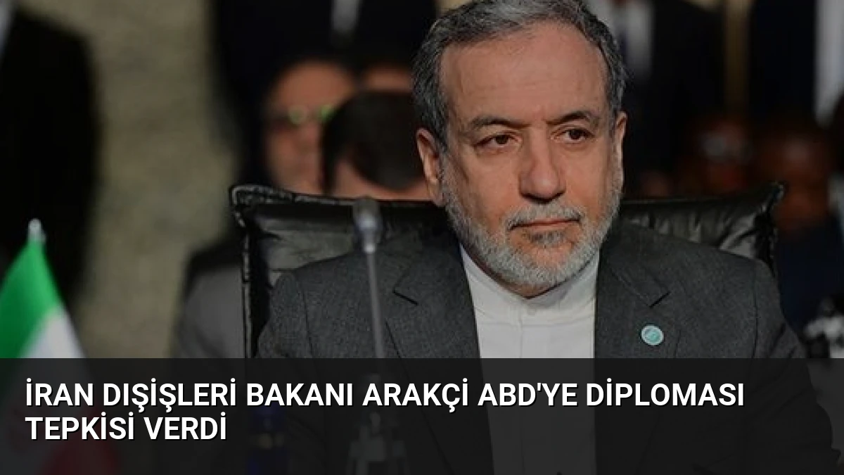 İran Dışişleri Bakanı Arakçi ABD’ye Diploması Tepkisi Verdi