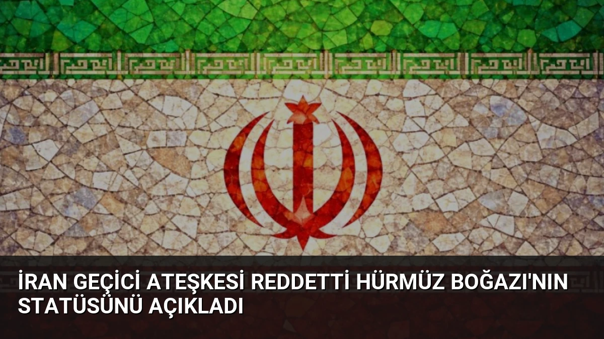 İran Geçici Ateşkesi Reddetti Hürmüz Boğazı’nın Statüsünü Açıkladı