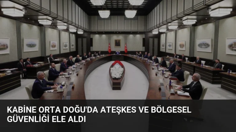 Kabine Orta Doğu’da Ateşkes ve Bölgesel Güvenliği Ele Aldı
