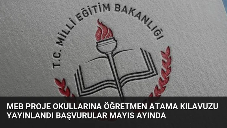 MEB Proje Okullarına Öğretmen Atama Kılavuzu Yayınlandı Başvurular Mayıs Ayında