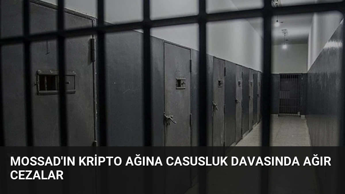 Mossad’ın Kripto Ağına Casusluk Davasında Ağır Cezalar