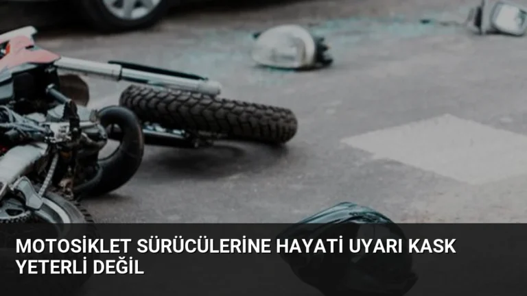 Motosiklet Sürücülerine Hayati Uyarı Kask Yeterli Değil