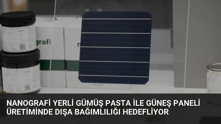 Nanografi Yerli Gümüş Pasta ile Güneş Paneli Üretiminde Dışa Bağımlılığı Hedefliyor