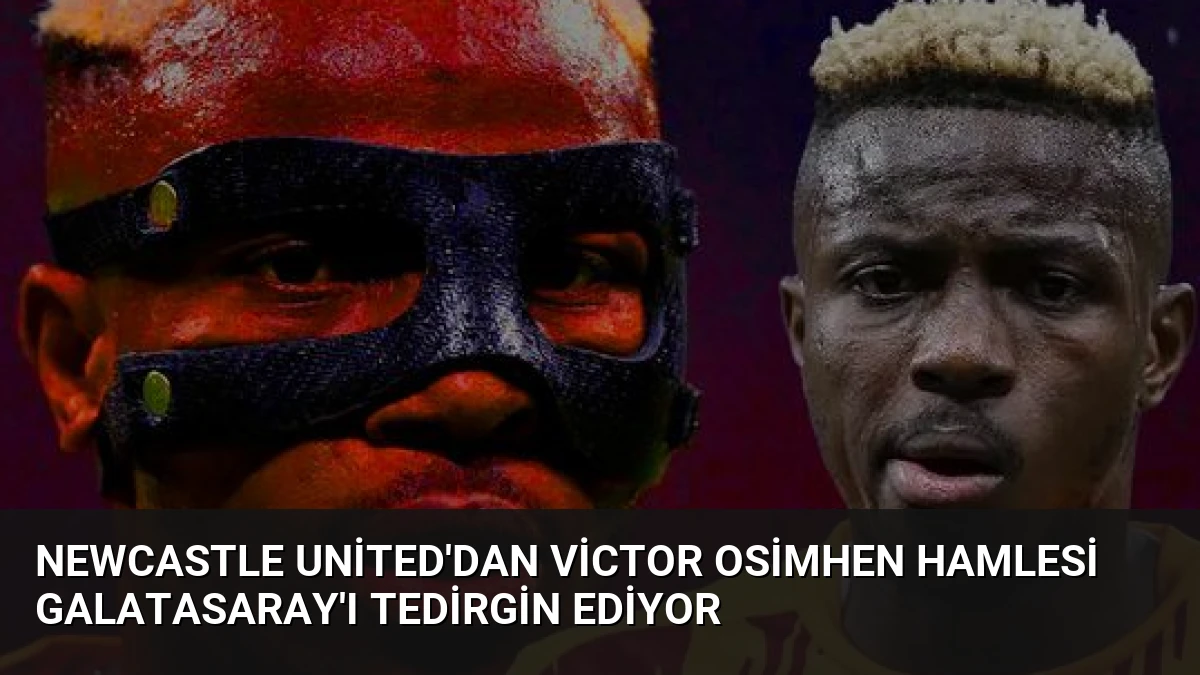 Newcastle United’dan Victor Osimhen Hamlesi Galatasaray’ı Tedirgin Ediyor