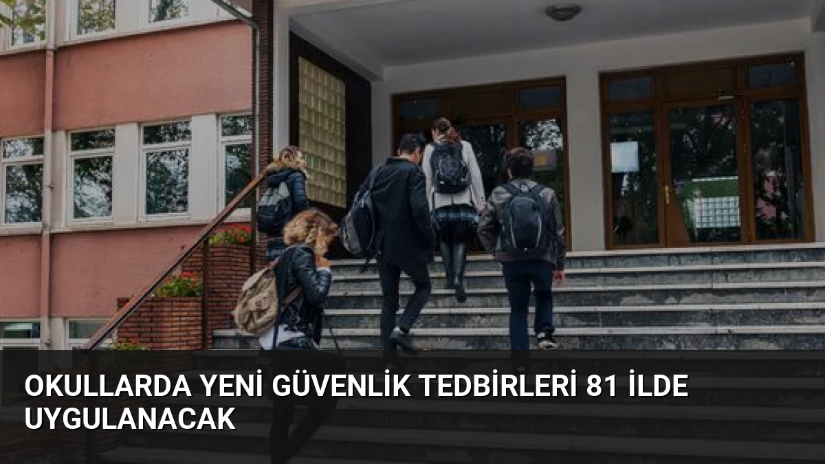 Okullarda Yeni Güvenlik Tedbirleri 81 İlde Uygulanacak