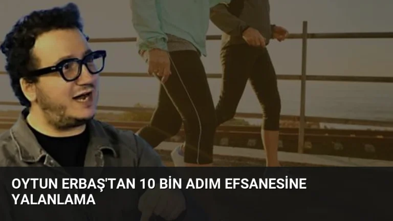 Oytun Erbaş’tan 10 Bin Adım Efsanesine Yalanlama