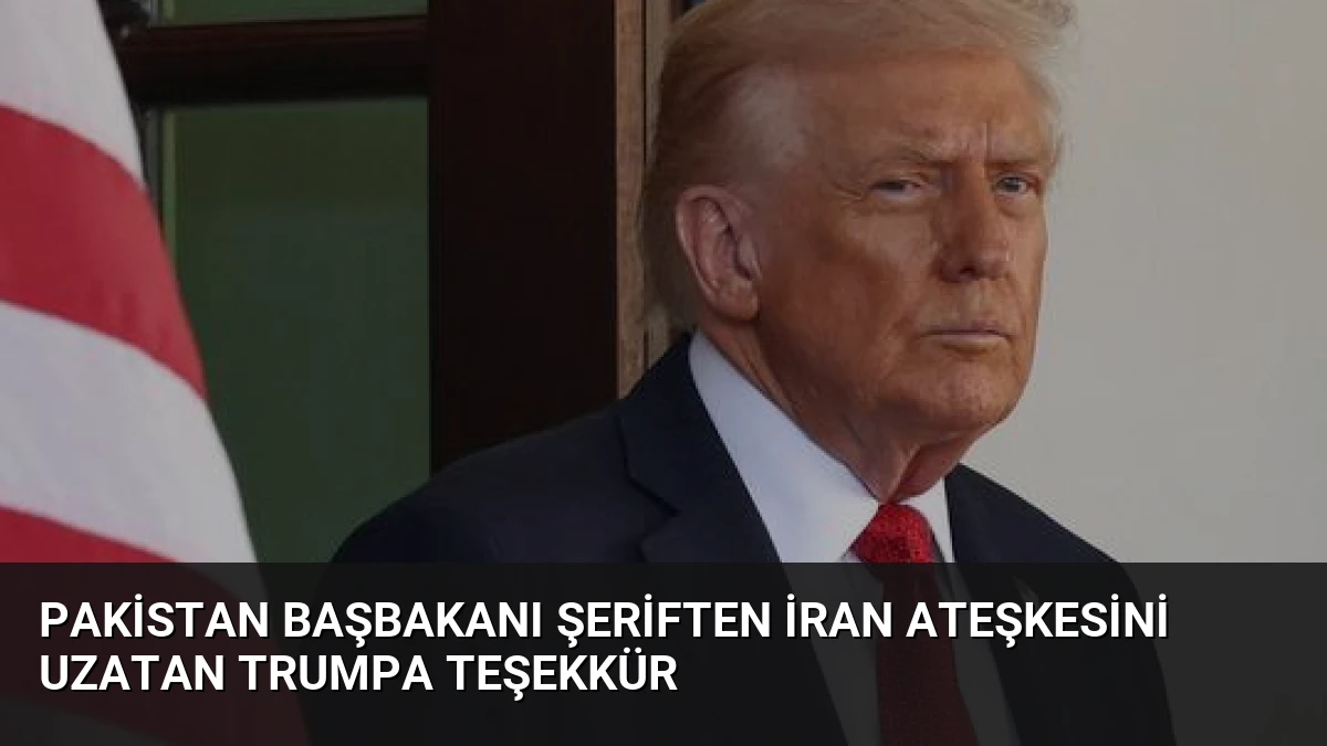 Pakistan Başbakanı Şeriften İran Ateşkesini Uzatan Trumpa Teşekkür