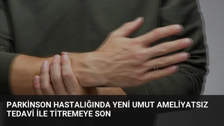 Parkinson Hastalığında Yeni Umut Ameliyatsız Tedavi İle Titremeye Son