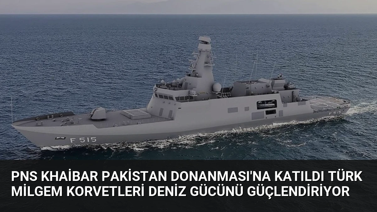 PNS Khaibar Pakistan Donanması’na Katıldı Türk MİLGEM Korvetleri Deniz Gücünü Güçlendiriyor