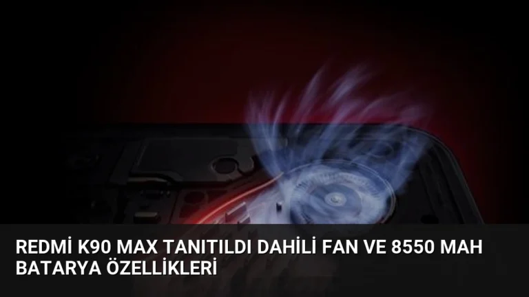 Redmi K90 Max Tanıtıldı Dahili Fan ve 8550 mAh Batarya Özellikleri