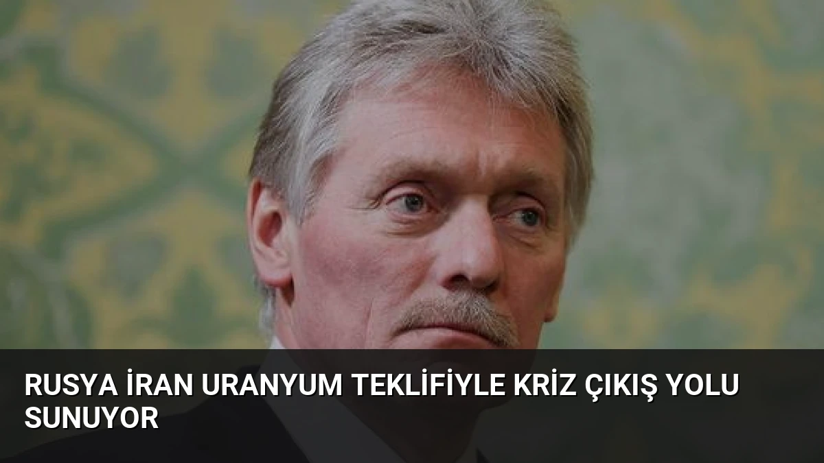 Rusya İran Uranyum Teklifiyle Kriz Çıkış Yolu Sunuyor