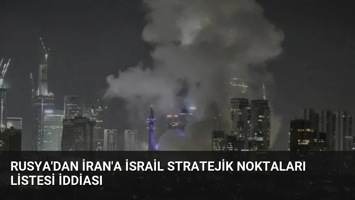 Rusya’dan İran’a İsrail Stratejik Noktaları Listesi İddiası