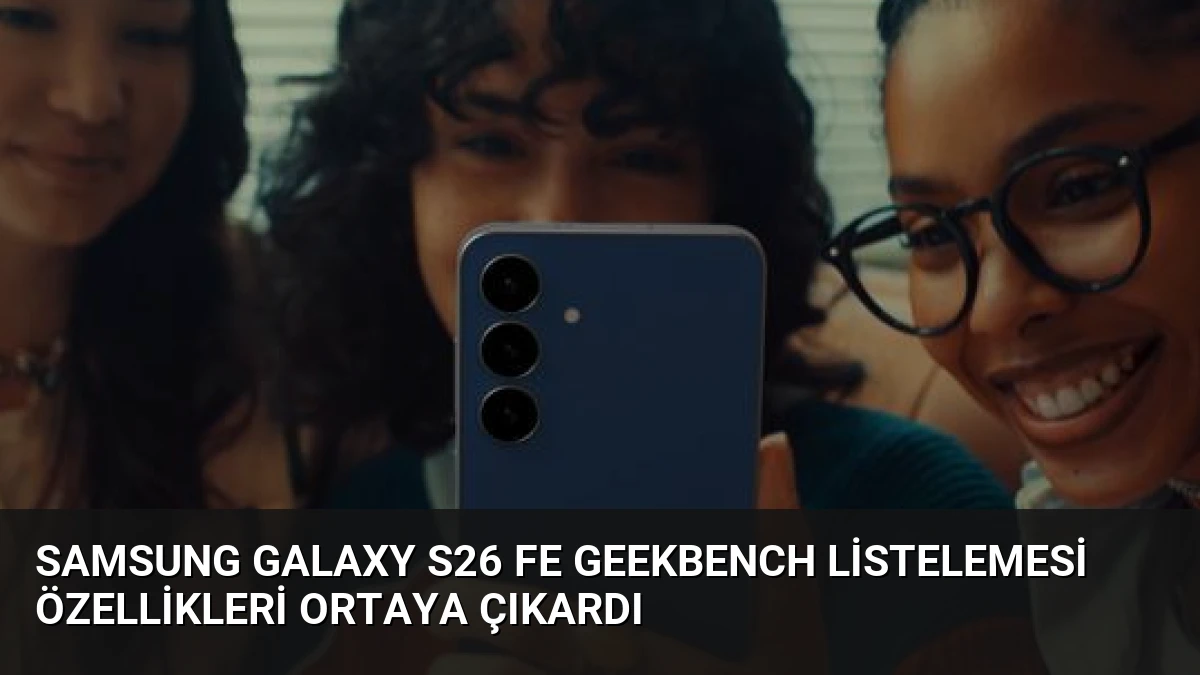 Samsung Galaxy S26 FE Geekbench Listelemesi Özellikleri Ortaya Çıkardı