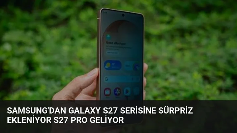 Samsung’dan Galaxy S27 Serisine Sürpriz Ekleniyor S27 Pro Geliyor