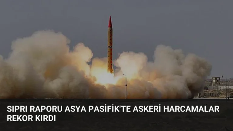 SIPRI Raporu Asya Pasifik’te Askeri Harcamalar Rekor Kırdı