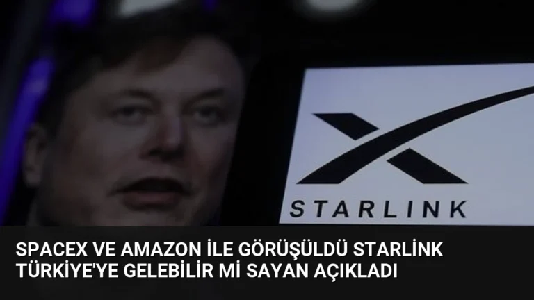 SpaceX ve Amazon ile Görüşüldü Starlink Türkiye’ye Gelebilir Mi Sayan Açıkladı
