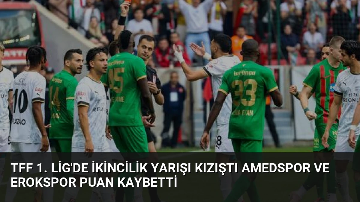 TFF 1. Lig’de İkincilik Yarışı Kızıştı Amedspor ve Erokspor Puan Kaybetti