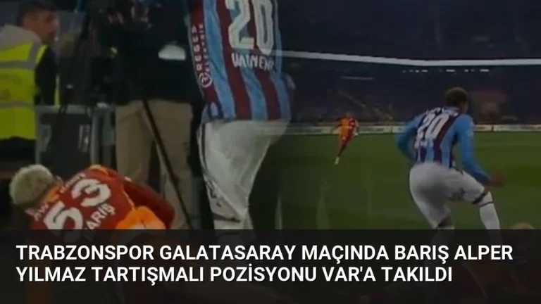 Trabzonspor Galatasaray Maçında Barış Alper Yılmaz Tartışmalı Pozisyonu VAR’a Takıldı