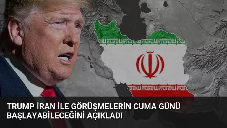 Trump İran ile Görüşmelerin Cuma Günü Başlayabileceğini Açıkladı